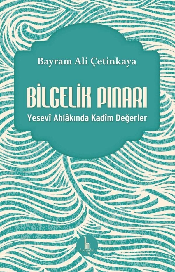 Bilgelik Pınarı – Yesevî Ahlakında Kadîm Değerler